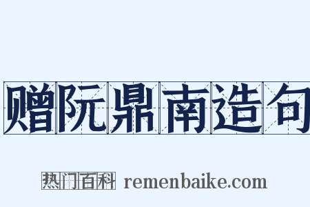 赠阮鼎南造句是什么意思的图片
